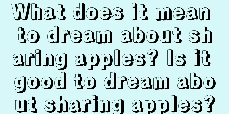 What does it mean to dream about sharing apples? Is it good to dream about sharing apples?