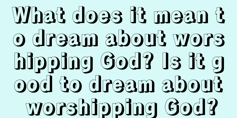 What does it mean to dream about worshipping God? Is it good to dream about worshipping God?