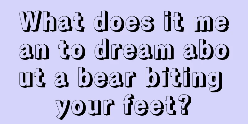 What does it mean to dream about a bear biting your feet?