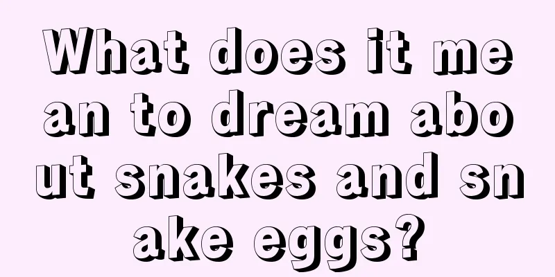 What does it mean to dream about snakes and snake eggs?