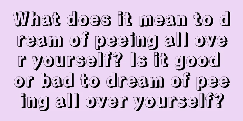 What does it mean to dream of peeing all over yourself? Is it good or bad to dream of peeing all over yourself?