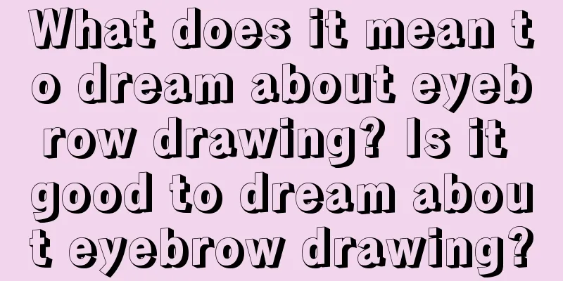 What does it mean to dream about eyebrow drawing? Is it good to dream about eyebrow drawing?