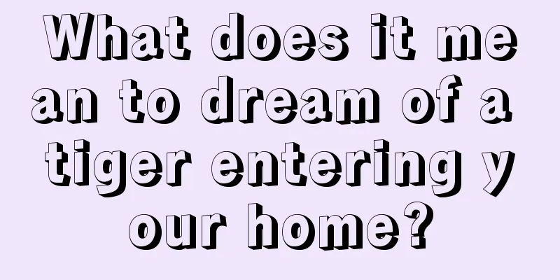 What does it mean to dream of a tiger entering your home?