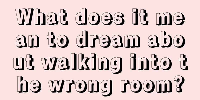 What does it mean to dream about walking into the wrong room?