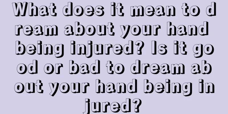 What does it mean to dream about your hand being injured? Is it good or bad to dream about your hand being injured?