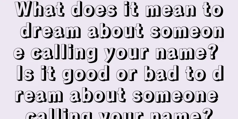 What does it mean to dream about someone calling your name? Is it good or bad to dream about someone calling your name?