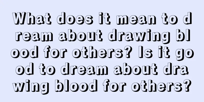 What does it mean to dream about drawing blood for others? Is it good to dream about drawing blood for others?