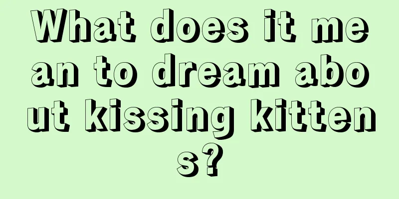 What does it mean to dream about kissing kittens?