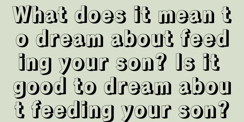 What does it mean to dream about feeding your son? Is it good to dream about feeding your son?