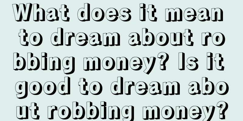 What does it mean to dream about robbing money? Is it good to dream about robbing money?