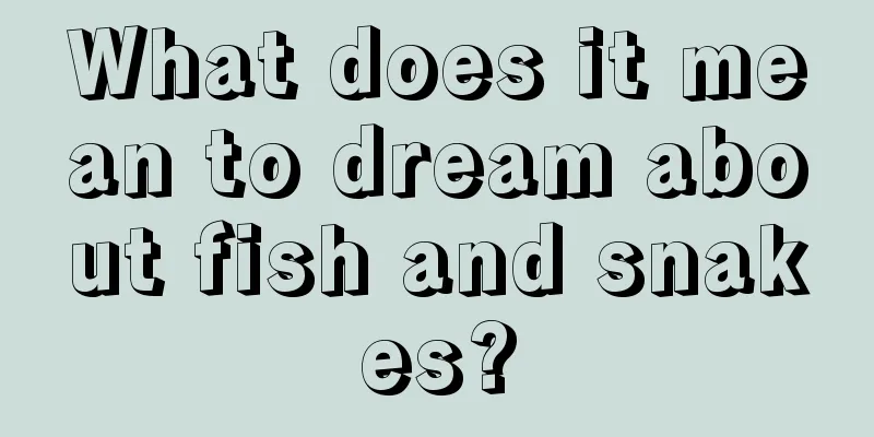 What does it mean to dream about fish and snakes?