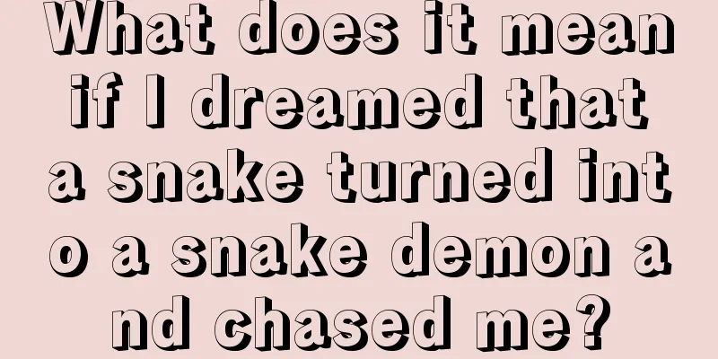 What does it mean if I dreamed that a snake turned into a snake demon and chased me?