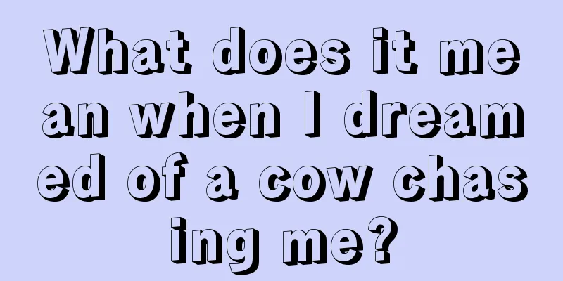 What does it mean when I dreamed of a cow chasing me?