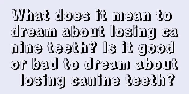 What does it mean to dream about losing canine teeth? Is it good or bad to dream about losing canine teeth?