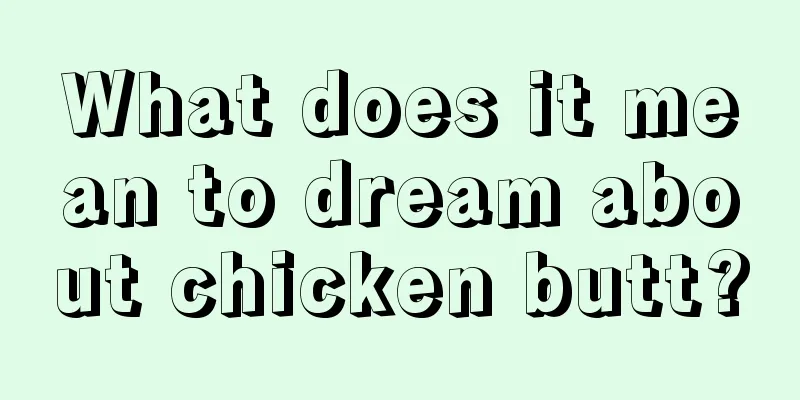 What does it mean to dream about chicken butt?