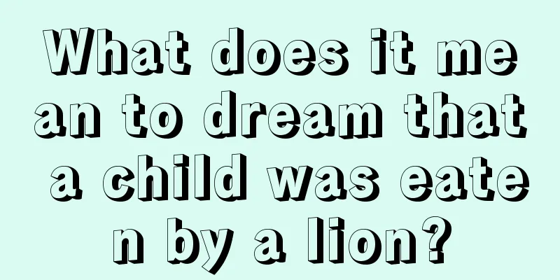 What does it mean to dream that a child was eaten by a lion?