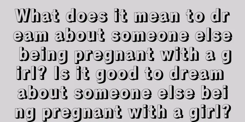 What does it mean to dream about someone else being pregnant with a girl? Is it good to dream about someone else being pregnant with a girl?