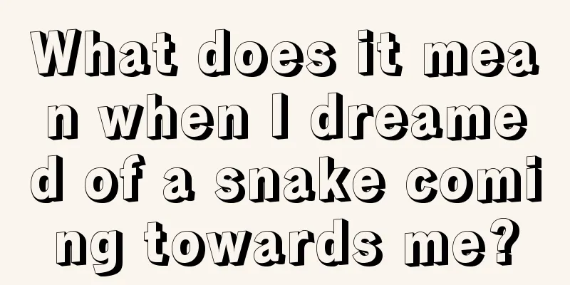 What does it mean when I dreamed of a snake coming towards me?