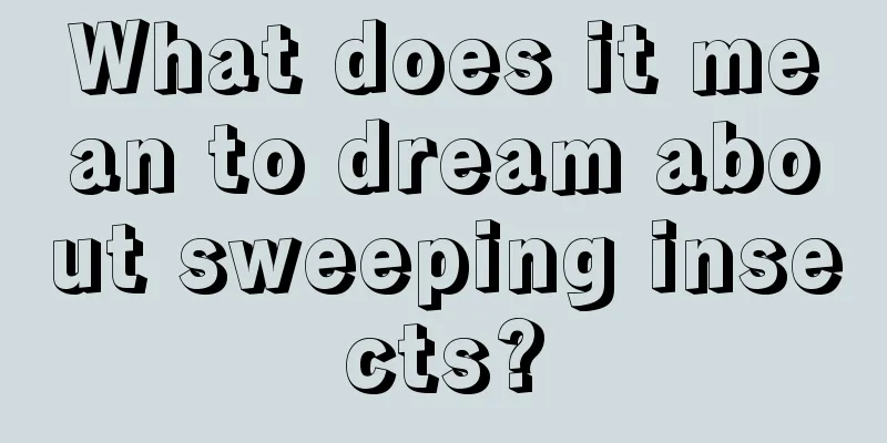 What does it mean to dream about sweeping insects?