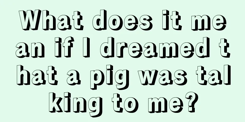 What does it mean if I dreamed that a pig was talking to me?