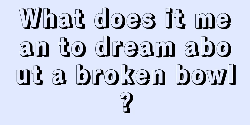 What does it mean to dream about a broken bowl?