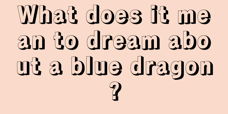 What does it mean to dream about a blue dragon?