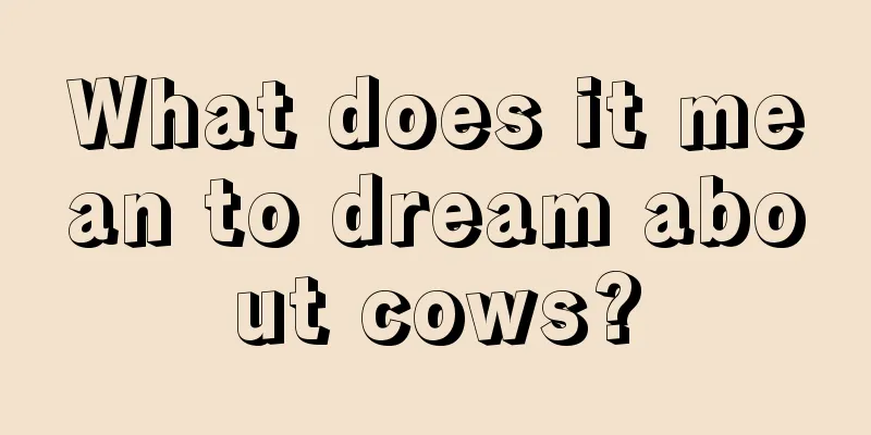 What does it mean to dream about cows?