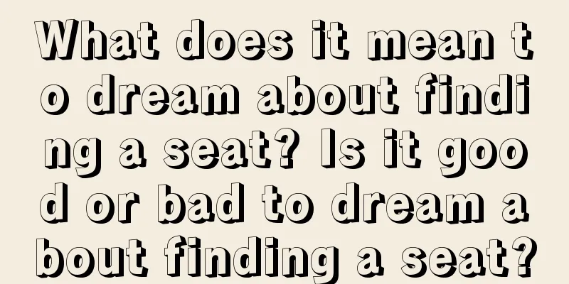 What does it mean to dream about finding a seat? Is it good or bad to dream about finding a seat?