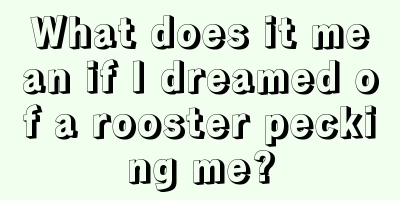 What does it mean if I dreamed of a rooster pecking me?