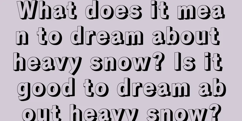 What does it mean to dream about heavy snow? Is it good to dream about heavy snow?