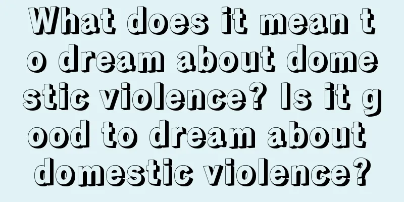 What does it mean to dream about domestic violence? Is it good to dream about domestic violence?