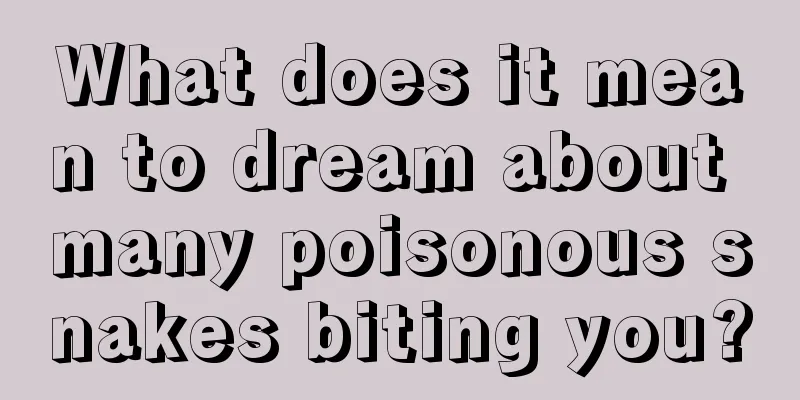 What does it mean to dream about many poisonous snakes biting you?