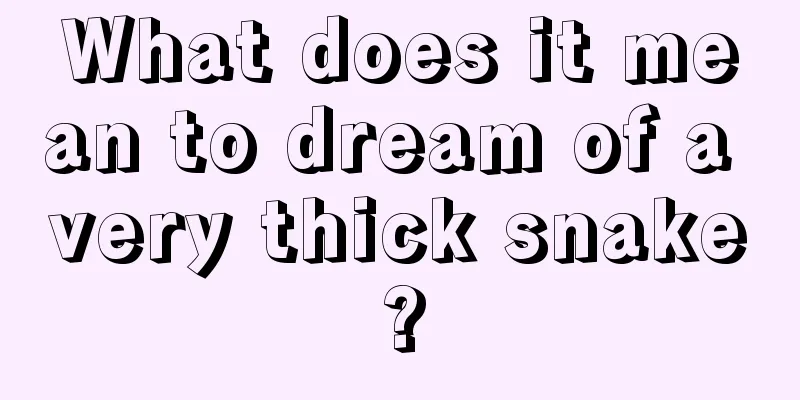 What does it mean to dream of a very thick snake?