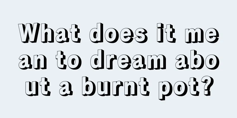 What does it mean to dream about a burnt pot?