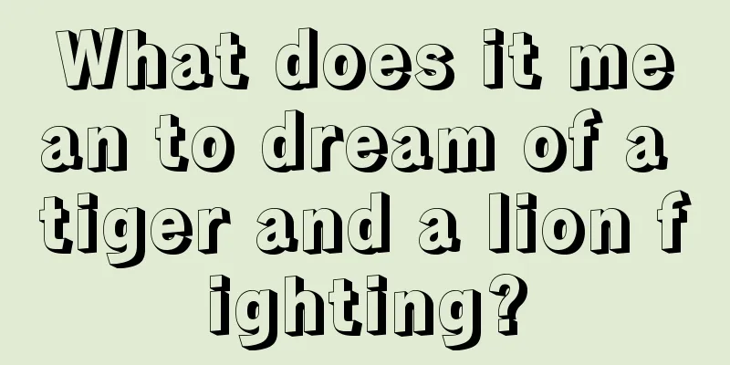 What does it mean to dream of a tiger and a lion fighting?