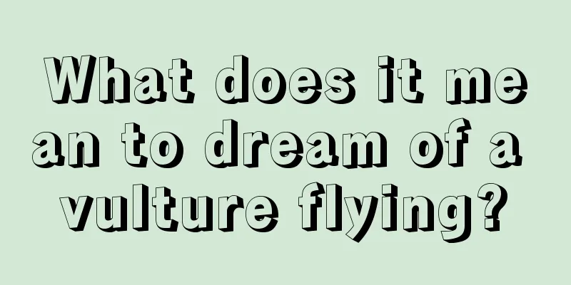 What does it mean to dream of a vulture flying?