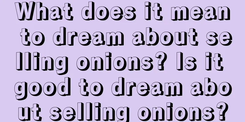 What does it mean to dream about selling onions? Is it good to dream about selling onions?