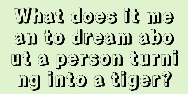 What does it mean to dream about a person turning into a tiger?