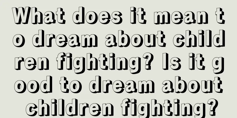 What does it mean to dream about children fighting? Is it good to dream about children fighting?