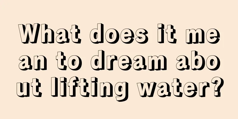 What does it mean to dream about lifting water?