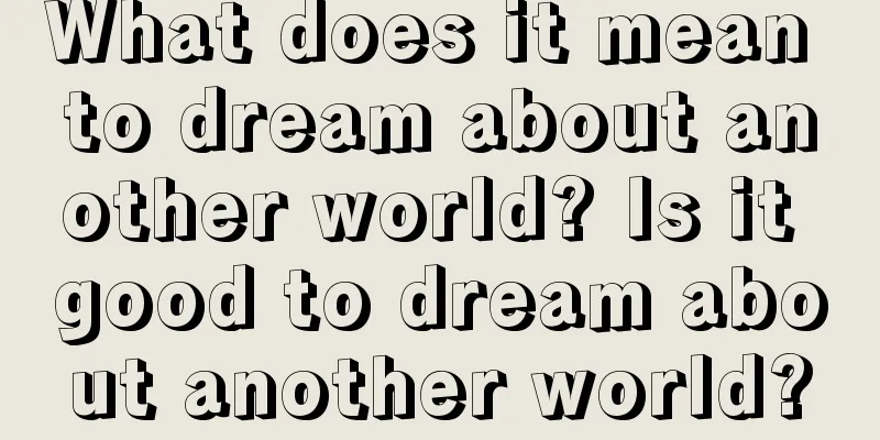 What does it mean to dream about another world? Is it good to dream about another world?