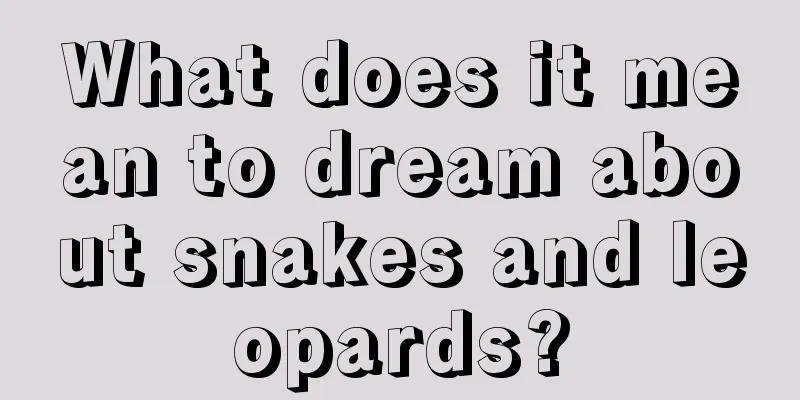 What does it mean to dream about snakes and leopards?