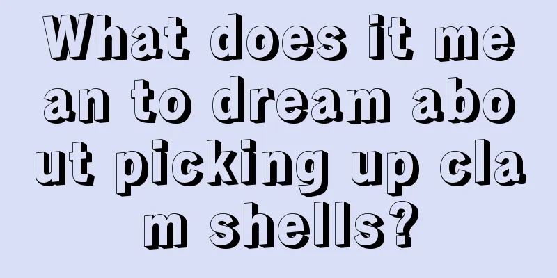 What does it mean to dream about picking up clam shells?