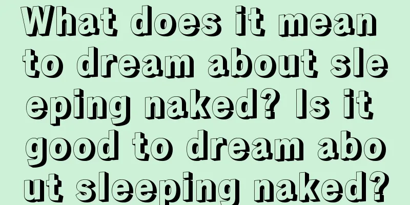 What does it mean to dream about sleeping naked? Is it good to dream about sleeping naked?