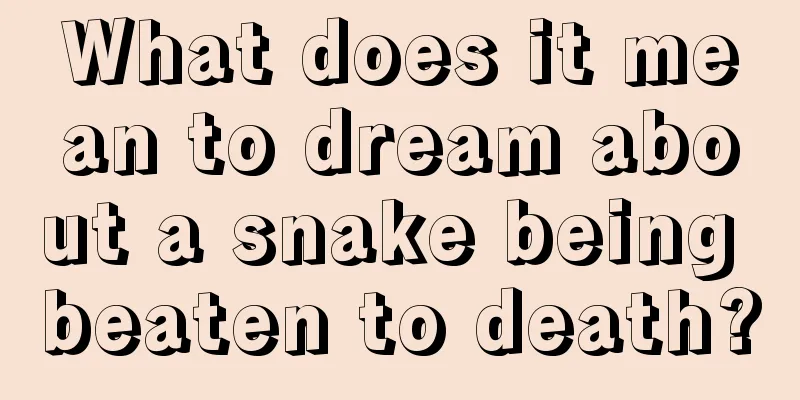 What does it mean to dream about a snake being beaten to death?