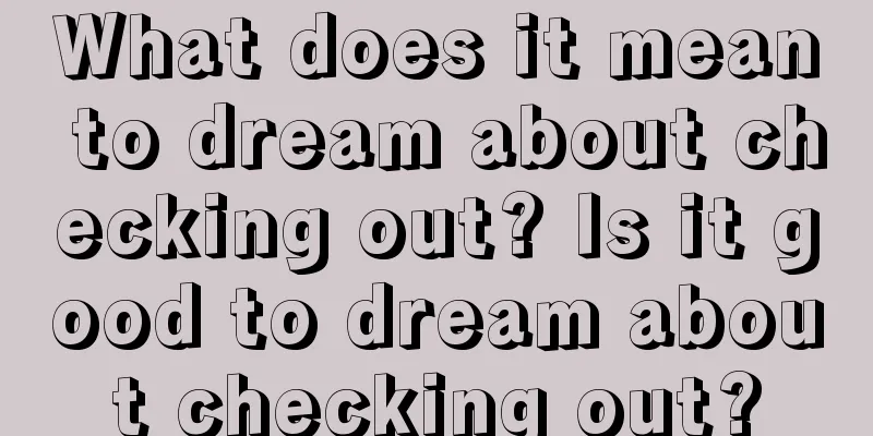 What does it mean to dream about checking out? Is it good to dream about checking out?