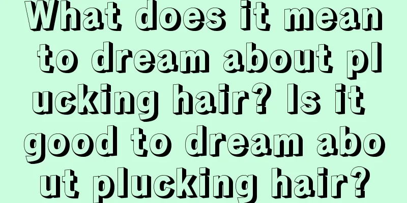 What does it mean to dream about plucking hair? Is it good to dream about plucking hair?