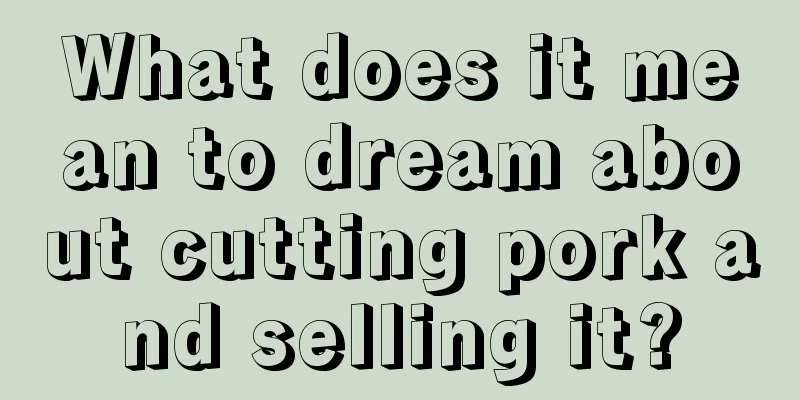 What does it mean to dream about cutting pork and selling it?