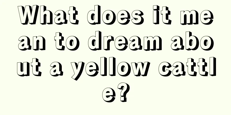 What does it mean to dream about a yellow cattle?