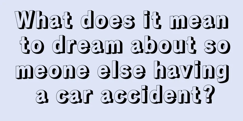 What does it mean to dream about someone else having a car accident?